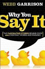 Why You Say It: The Fascinating Stories Behind Over 600 Everyday Words and Phrases 