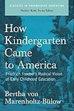 Marenholtz-Bulow, B:  How Kindergarten Came To America