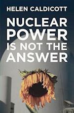 Caldicott, H:  Nuclear Power Is Not The Answer