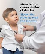 Muéstrame Cómo Visitar Al Doctor / Show Me How to Visit the Doctor