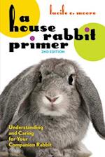 A House Rabbit Primer, 2nd Edition : Understanding and Caring for Your Companion Rabbit 