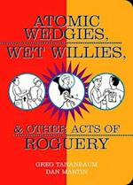 Atomic Wedgies, Wet Willies, & Other Acts of Roguery