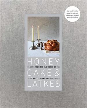 Honey Cake & Latkes : Recipes from the Old World by the Auschwitz-Birkenau Survivors