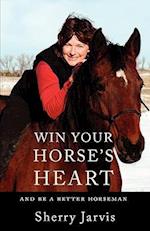 Win Your Horse's Heart: And Be a Better Horseman 