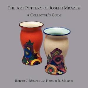 The Art Pottery of Joseph Mrazek: A Collector's Guide