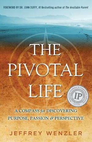 The Pivotal Life: A Compass for Discovering Purpose, Passion & Perspective