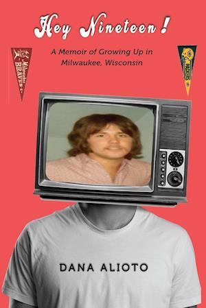 Hey Nineteen! A Memoir of Growing Up in Milwaukee, Wisconsin