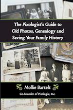 The Pixologist's Guide to Old Photos, Genealogy and Saving Your Family History 