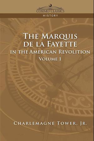 The Marquis de La Fayette in the American Revolution Volume 1