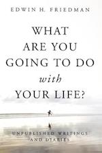 What Are You Going to Do with Your Life?: Unpublished Writings and Diaries 
