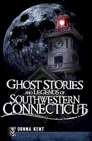 Ghost Stories and Legends of Southwestern Connecticut