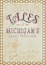 Forgotten Tales of Michigan's Upper Peninsula