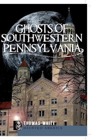 Ghosts of Southwestern Pennsylvania