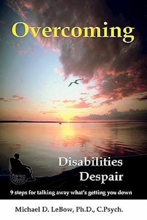 Overcoming Disabilities Despair: 9 steps for talking away what's getting you down