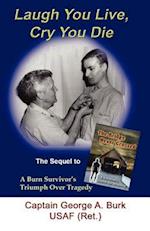 Laugh You Live, Cry You Die: The Sequel to The Bridge Never Crossed-A Survivor's Search for Meaning; A Burn Survivor's Triumph Over Tragedy 