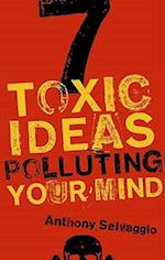 7 Toxic Ideas Polluting Your Mind