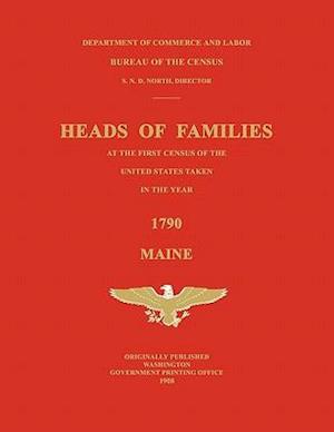 Heads of Families at the First Census of the United States Taken in the Year 1790: Maine