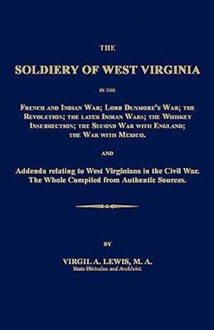 The Soldiery of West Virginia in the French and Indian War; Lord Dunmore's War; The Revolution; The Later Indian Wars; The Whiskey Insurrection; The S