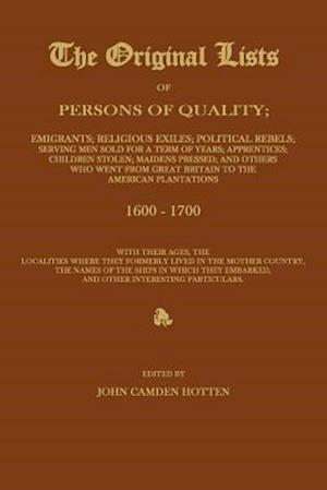 The Original Lists of Persons of Quality; Emigrants; Religious Exiles; Political Rebels; Serving Men Sold for a Term of Years; Apprentices; Children S
