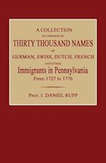 A Collection of Upwards of Thirty Thousand Names of German, Swiss, Dutch, French and Other Immigrants in Pennsylvania from 1727 to 1776
