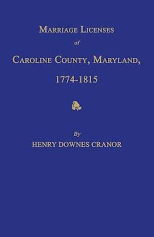 Marriage Licenses of Caroline County, Maryland, 1774-1815