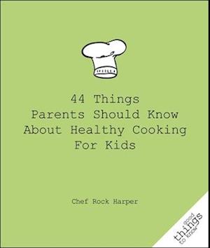 44 Things Parents Should Know about Healthy Cooking for Kids