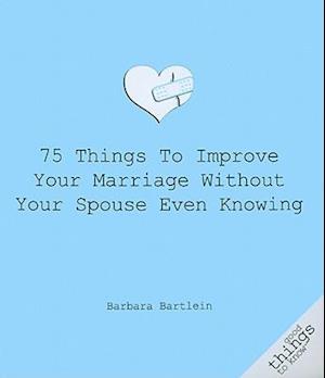 75 Things to Improve Your Marriage Without Your Spouse Even Knowing