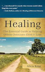 Healing : The Essential Guide to Helping Others Overcome Grief & Loss 