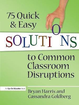 75 Quick and Easy Solutions to Common Classroom Disruptions