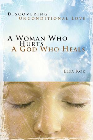 A Woman Who Hurts, a God Who Heals (Repackaged)