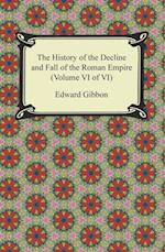 History of the Decline and Fall of the Roman Empire (Volume VI of VI)