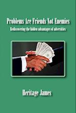 Problems Are Friends Not Enemies. Rediscovering the hidden advantages of adversities 
