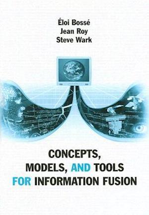 Concepts, Models, and Tools for Information Fusion