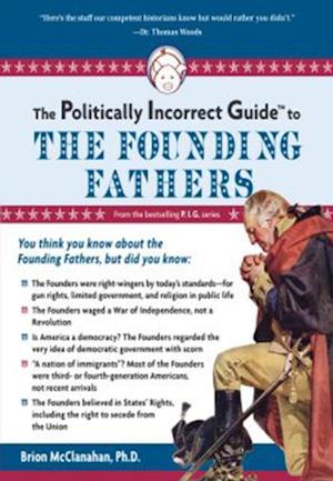 Politically Incorrect Guide to the Founding Fathers