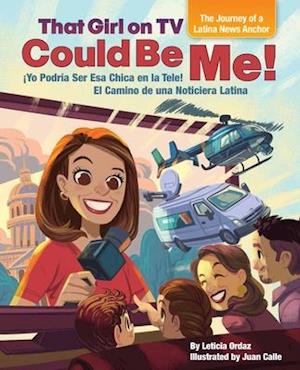 That Girl on TV could be Me! : The Journey of a Latina news anchor [Bilingual English / Spanish]