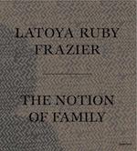 LaToya Ruby Frazier: The Notion of Family