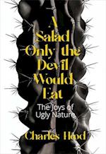 A Salad Only the Devil Would Eat : The Joys of Ugly Nature 