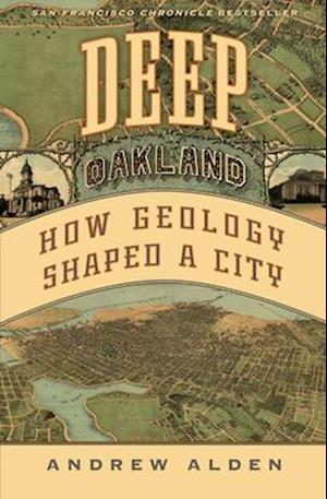 Deep Oakland : How Geology Shaped a City