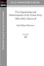 The Organization and Administration of the Union Army 1861-1865 Volume II
