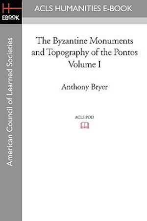 The Byzantine Monuments and Topography of the Pontos, Volume I