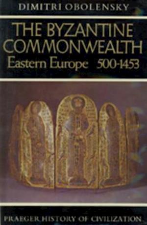 The Byzantine Commonwealth: Eastern Europe, 500-1453