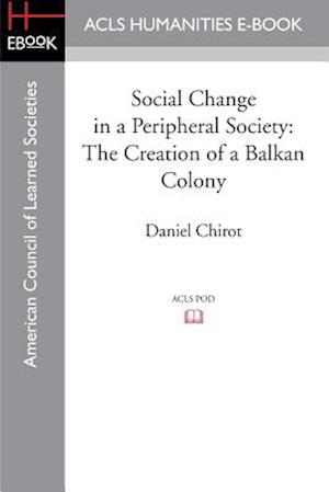 Social Change in a Peripheral Society: The Creation of a Balkan Colony