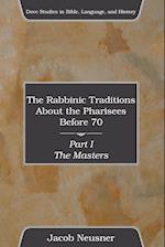 The Rabbinic Traditions About the Pharisees Before 70, Part I