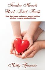Tender Hearts Rock Solid Faith: How God gave a clueless young mother wisdom to raise godly children 