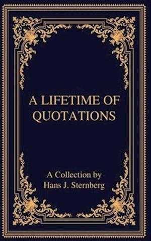 A Lifetime of Quotations: A Collection by Hans J Sternberg