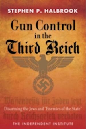 Gun Control in the Third Reich : Disarming the Jews and "Enemies of the State"