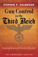 Gun Control in the Third Reich : Disarming the Jews and "Enemies of the State"