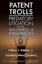 Patent Trolls : Predatory Litigation and the Smothering of Innovation