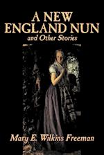 A New England Nun and Other Stories by Mary E. Wilkins Freeman, Fiction, Short Stories