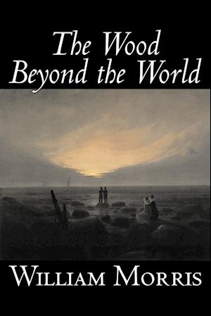 The Wood Beyond the World by William Morris, Fiction, Classics, Fantasy, Fairy Tales, Folk Tales, Legends & Mythology